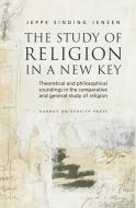 The Study of Religion in a New Key di Jeppe Sinding Jensen edito da Aarhus University Press