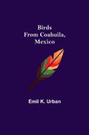 Birds from Coahuila, Mexico di Emil K. Urban edito da Alpha Editions