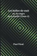 Les belles-de-nuit; ou, les anges de la famille (Tome 4) di Paul Féval edito da Alpha Editions