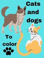 Cats And Dogs To Color di Benzahra Dreams Benzahra edito da Independently Published