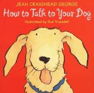How to Talk to Your Dog di Jean Craighead George edito da HarperCollins