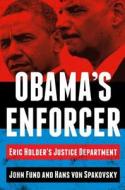 Obama's Enforcer: Eric Holder's Justice Department di John Fund, Hans Von Spakovsky edito da BROADSIDE BOOKS