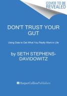 Don't Trust Your Gut: Using Data to Get What You Really Want in Life di Seth Stephens-Davidowitz edito da DEY STREET BOOKS