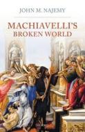 Machiavelli's Broken World di John M. Najemy edito da Oxford University Press