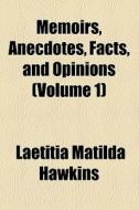 Memoirs, Anecdotes, Facts, And Opinions di Laetitia Matilda Hawkins edito da General Books Llc