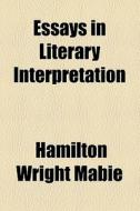 Essays In Literary Interpretation di Hamilton Wright Mabie edito da General Books Llc