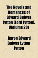 The Novels And Romances Of Edward Bulwer Lytton (lord Lytton). (volume 20) di Edward Bulwer Lytton Lytton, Baron Edward Bulwer Lytton Lytton edito da General Books Llc
