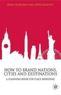 How to Brand Nations, Cities and Destinations How to Brand Nations, Cities and Destinations