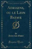 Adriaens, Ou Le Lion Batave, Vol. 2 (Classic Reprint) di Jules Van Gaver edito da Forgotten Books