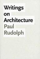 Writings on Architecture di Paul Rudolph edito da Yale University Press