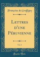 Lettres D'Une Peruvienne, Vol. 2 (Classic Reprint) di Francoise De Graffigny edito da Forgotten Books