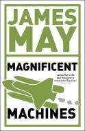 James May's Magnificent Machines: How Men in Sheds Have Changed Our Lives di James May edito da HODDER & STOUGHTON