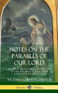 Notes on the Parables of Our Lord: All Thirty Trench Bible Commentaries on the Teachings of Jesus Christ, Complete with  di Richard Chenevix Trench edito da LULU PR