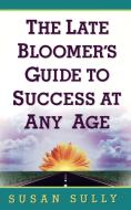 The Late Bloomer's Guide to Success at Any Age di Susan Sully edito da PERENNIAL