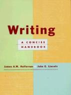 Writing: A Concise Handbook di James A. W. Heffernan, John E. Lincoln edito da W W NORTON & CO