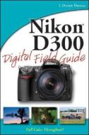 Nikon D300 Digital Field Guide di J. Dennis Thomas edito da John Wiley And Sons Ltd