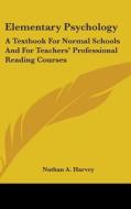 Elementary Psychology: A Textbook For No di NATHAN A. HARVEY edito da Kessinger Publishing