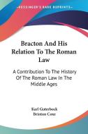 Bracton and His Relation to the Roman Law: A Contribution to the History of the Roman Law in the Middle Ages di Karl Guterbock edito da Kessinger Publishing