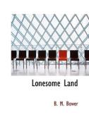 Lonesome Land di B M Bower edito da Bibliolife
