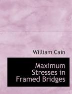 Maximum Stresses In Framed Bridges di Professor William Cain edito da Bibliolife
