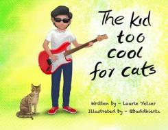 THE KID TOO COOL FOR CATS di LAURIE YETZER edito da LIGHTNING SOURCE UK LTD