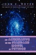 An Alternative to the Standard Model of Physics di John E Royer edito da iUniverse