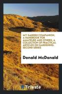 My Garden Companion, a Handbook for Amateurs and Others: A Collection of Practical Articles on Gardening. Second Series di Donald Mcdonald edito da LIGHTNING SOURCE INC
