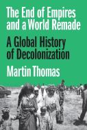 The End Of Empires And A World Remade di Martin Thomas edito da Princeton University Press