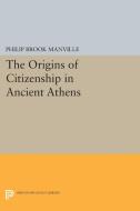 The Origins of Citizenship in Ancient Athens di Philip Brook Manville edito da Princeton University Press
