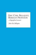 Eric Cyril Bellquist, Berkeley Professor: A Biographical Memoir di John E. Bellquist edito da Plum Creek Publishing