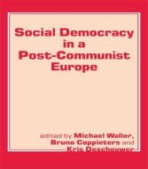 Social Democracy in a Post-communist Europe di Bruno Coppieters edito da Routledge