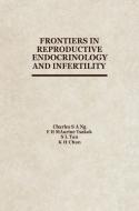 Frontiers in Reproductive Endocrinology and Infertility di Charles Ed Ng, Lee Foundation (Singapore), World Congress of Fertility and Sterilit edito da Springer Netherlands