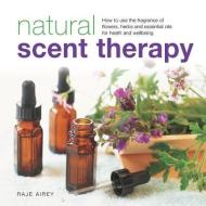 Natural Scent Therapy di Raje Airey edito da Anness Publishing