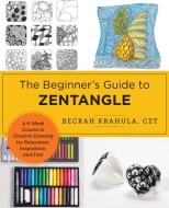 The Beginner's Guide to Zentangle di Beckah Krahula edito da New Shoe Press