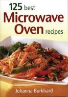 125 Best Microwave Oven Recipes di Johanna Burkhard edito da ROBERT ROSE INC