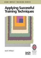 Applying Successful Training Techniques di Joe B. Wilson, Leslie Wilson, Ry Chang Ry edito da John Wiley & Sons