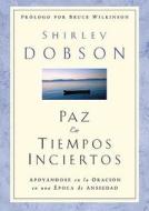 Paz En Tiempos Inciertos / Rustica: Certain Peace in Uncertain Times / PB di Shirley Dobson edito da Spanish House