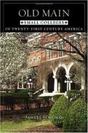 Old Main: Small Colleges in Twenty-First Century America di Samuel Schuman edito da JOHNS HOPKINS UNIV PR