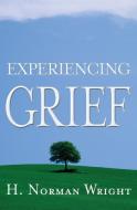 Experiencing Grief di H. Norman Wright edito da B&H PUB GROUP
