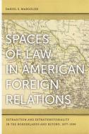 Spaces of Law in American Foreign Relations: Extradition and Extraterritoriality in the Borderlands and Beyond, 1877-189 di Daniel S. Margolies edito da UNIV OF GEORGIA PR