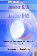 Another Bag Another Day: Creating a New Lease on Life in a New World di Jo-Ann L. Tremblay edito da Jo-Ann L. Tremblay