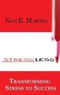 Stress Less: Transform Stress to Success di Nan E. Martin edito da Experience Life Productions