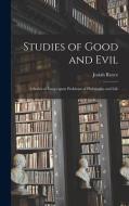 Studies of Good and Evil: a Series of Essays Upon Problems of Philosophy and Life di Josiah Royce edito da LIGHTNING SOURCE INC