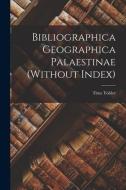 Bibliographica Geographica Palaestinae (Without Index) di Titus Tobler edito da LEGARE STREET PR