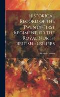 Historical Record of the Twenty-First Regiment, or the Royal North British Fusiliers di Richard Cannon edito da LEGARE STREET PR