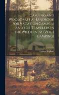 Camping and Woodcraft;a Handbook for Vacation Campers and for Travelers in the Wilderness (Vol. 1 Camping); 1 di Horace Kephart edito da LEGARE STREET PR