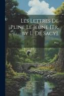 Les Lettres De Pline Le Jeune [Tr. by L. De Sacy]. di Pliny edito da LEGARE STREET PR