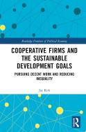Cooperative Firms And The Sustainable Development Goals di Jae Myong KOH edito da Taylor & Francis Ltd