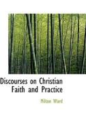 Discourses On Christian Faith And Practice di Milton Ward edito da Bibliolife