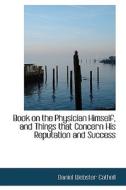 Book On The Physician Himself, And Things That Concern His Reputation And Success di Daniel Webster Cathell edito da Bibliolife
